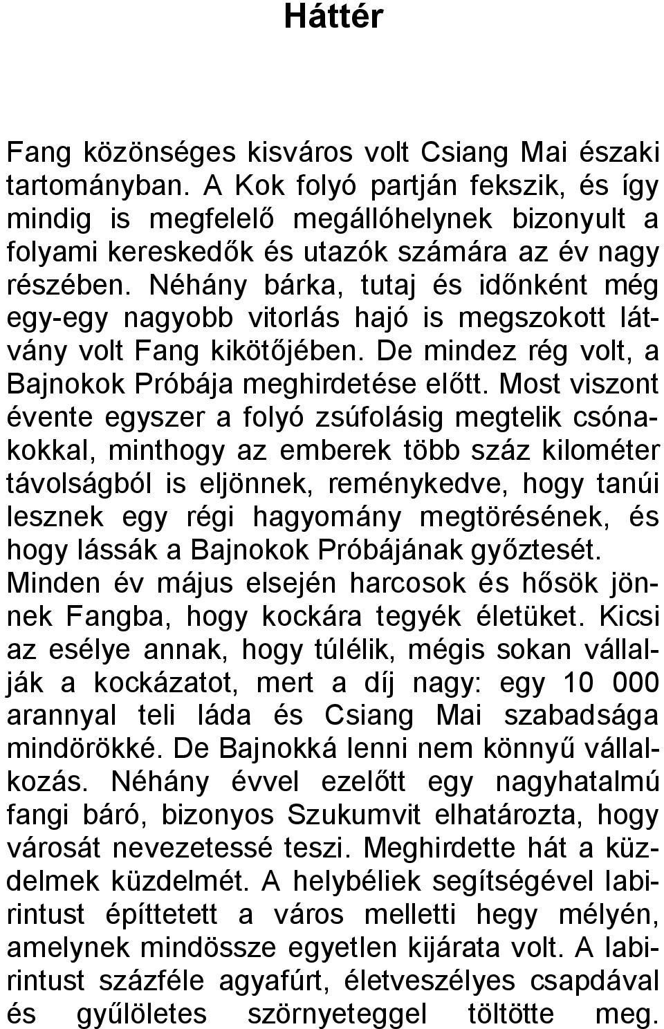 Néhány bárka, tutaj és időnként még egy-egy nagyobb vitorlás hajó is megszokott látvány volt Fang kikötőjében. De mindez rég volt, a Bajnokok Próbája meghirdetése előtt.