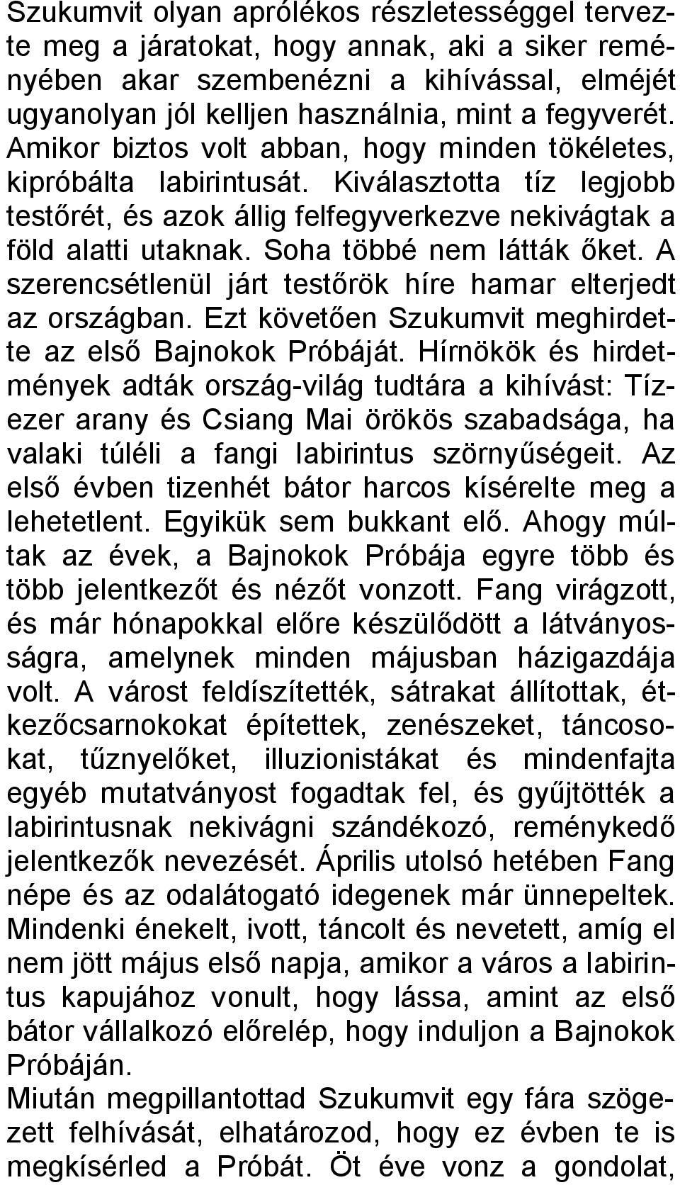 Soha többé nem látták őket. A szerencsétlenül járt testőrök híre hamar elterjedt az országban. Ezt követően Szukumvit meghirdette az első Bajnokok Próbáját.
