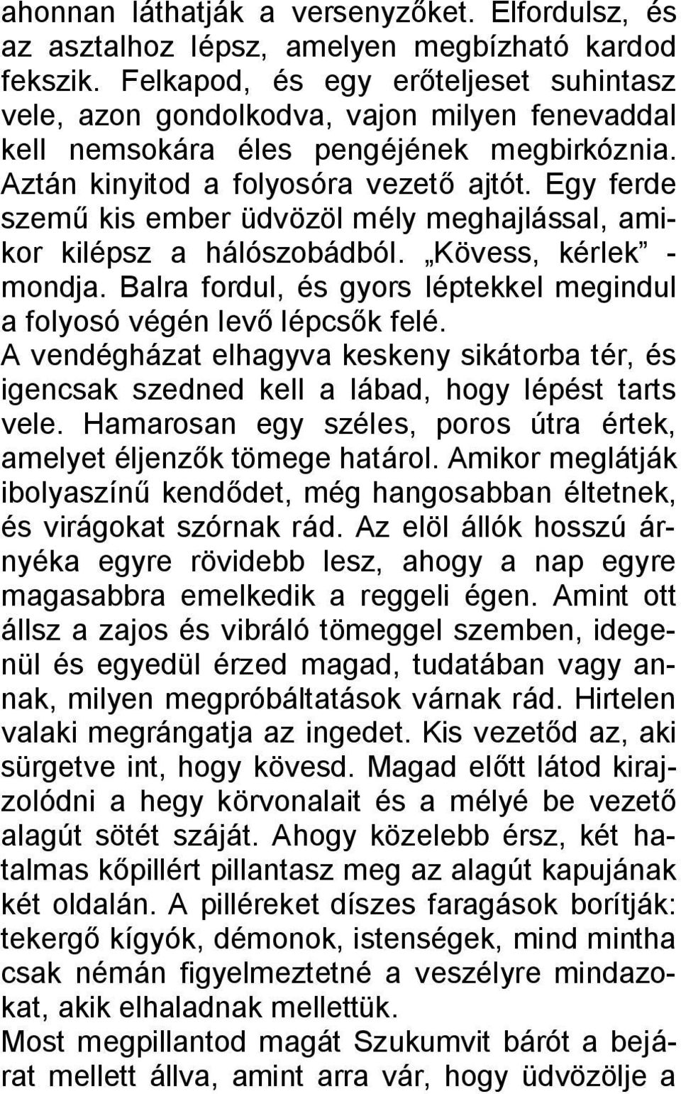 Egy ferde szemű kis ember üdvözöl mély meghajlással, amikor kilépsz a hálószobádból. Kövess, kérlek - mondja. Balra fordul, és gyors léptekkel megindul a folyosó végén levő lépcsők felé.