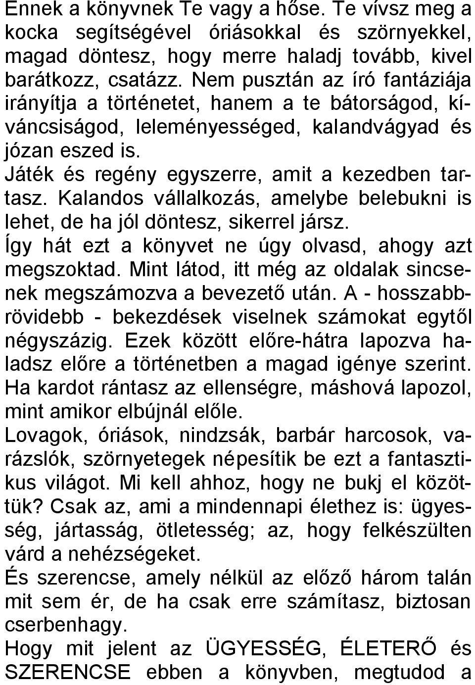 Kalandos vállalkozás, amelybe belebukni is lehet, de ha jól döntesz, sikerrel jársz. Így hát ezt a könyvet ne úgy olvasd, ahogy azt megszoktad.