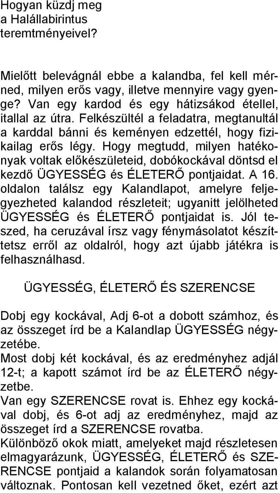 Hogy megtudd, milyen hatékonyak voltak előkészületeid, dobókockával döntsd el kezdő ÜGYESSÉG és ÉLETERŐ pontjaidat. A 16.