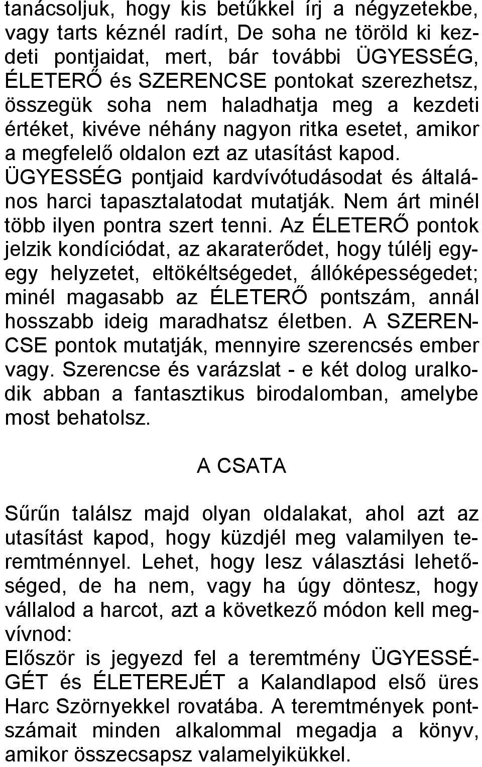 ÜGYESSÉG pontjaid kardvívótudásodat és általános harci tapasztalatodat mutatják. Nem árt minél több ilyen pontra szert tenni.
