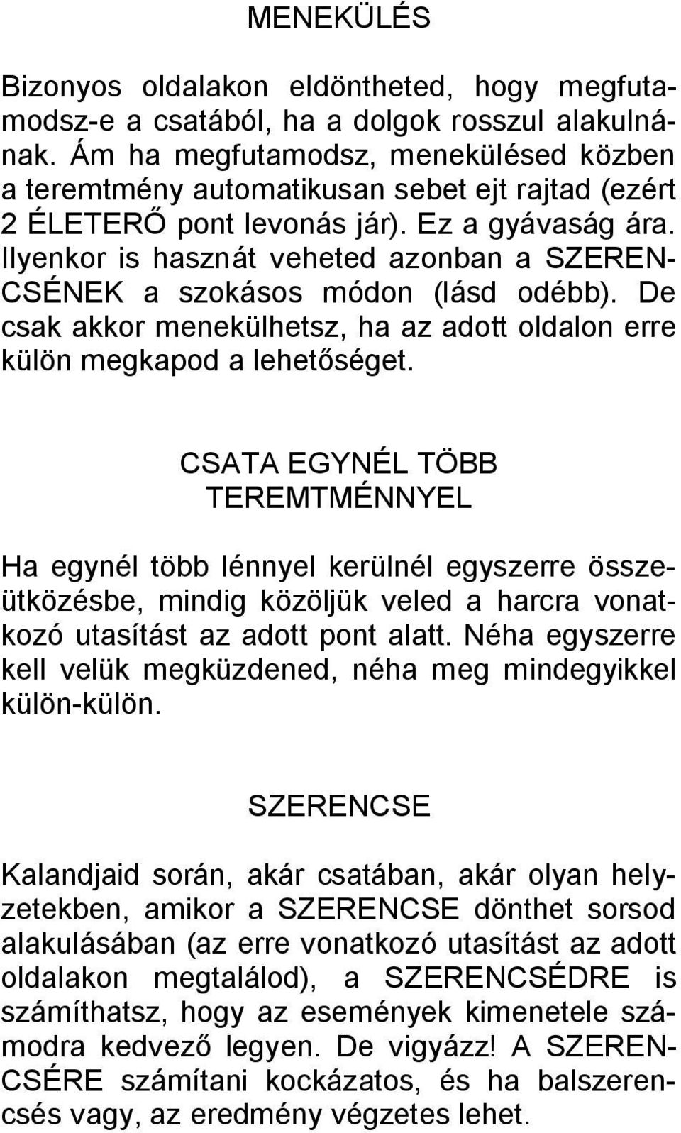 Ilyenkor is hasznát veheted azonban a SZEREN- CSÉNEK a szokásos módon (lásd odébb). De csak akkor menekülhetsz, ha az adott oldalon erre külön megkapod a lehetőséget.