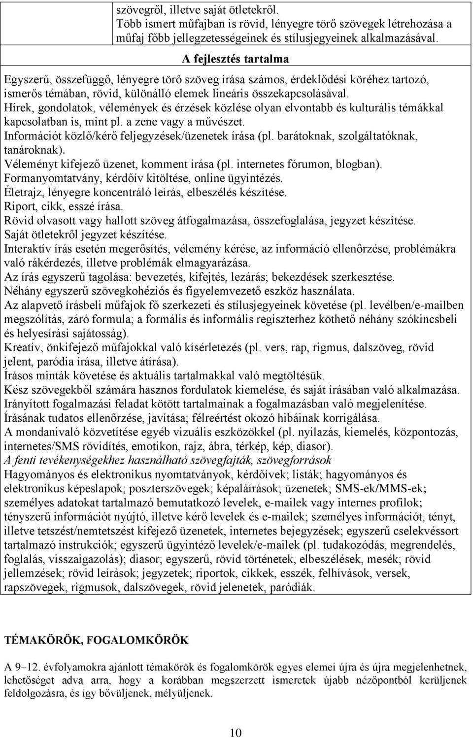 Hírek, gondolatok, vélemények és érzések közlése olyan elvontabb és kulturális témákkal kapcsolatban is, mint pl. a zene vagy a művészet. Információt közlő/kérő feljegyzések/üzenetek írása (pl.