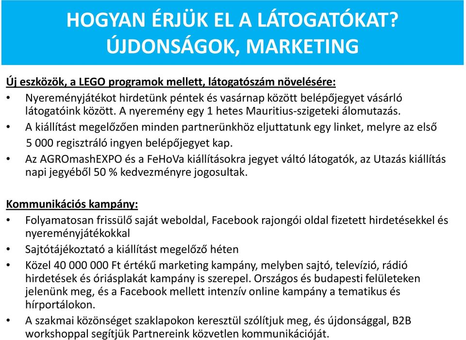 A nyeremény egy 1 hetes Mauritius-szigeteki álomutazás. A kiállítást megelőzően minden partnerünkhöz eljuttatunk egy linket, melyre az első 5 000 regisztráló ingyen belépőjegyet kap.