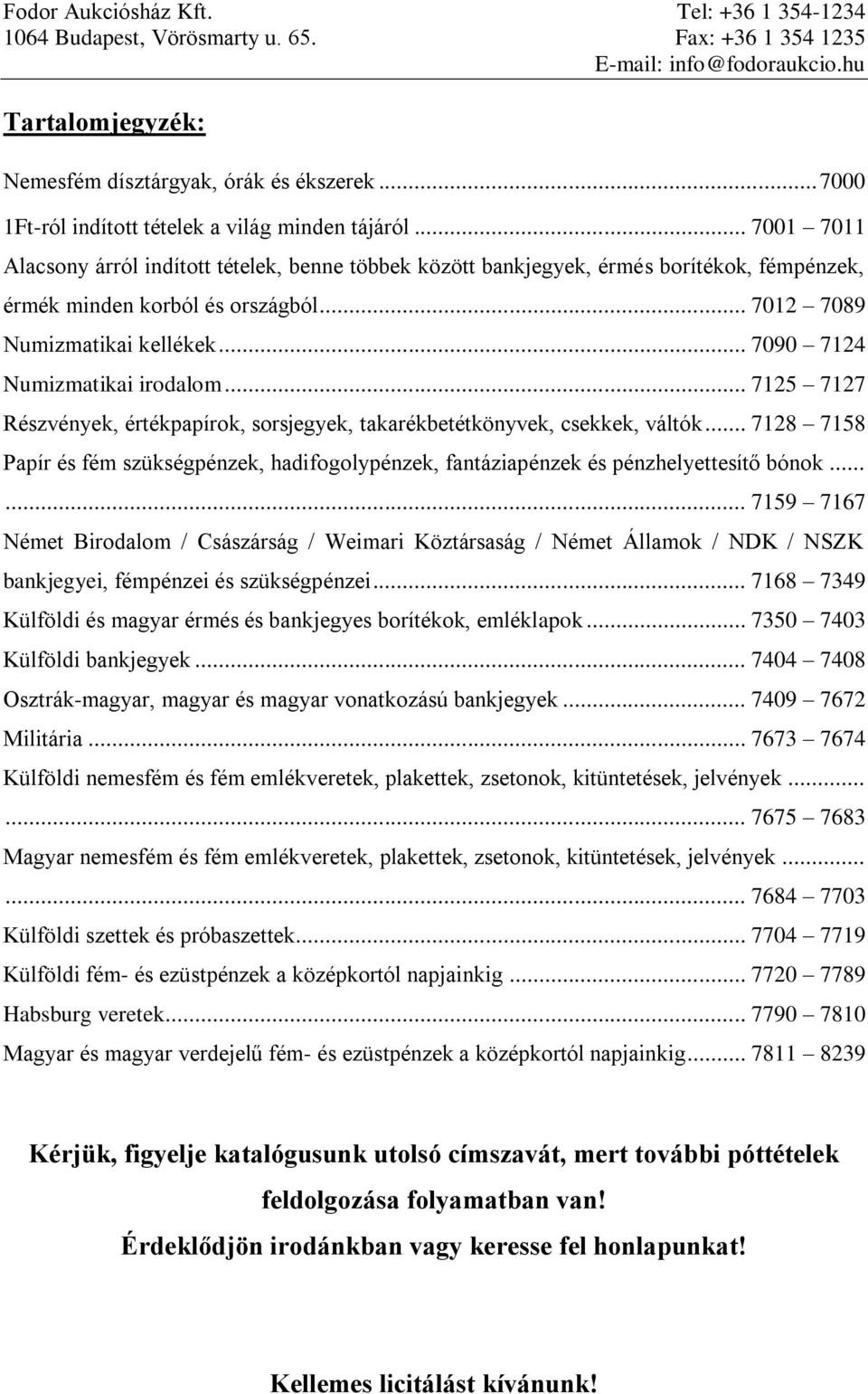 .. 7012 7089 Numizmatikai kellékek... 7090 7124 Numizmatikai irodalom... 7125 7127 Részvények, értékpapírok, sorsjegyek, takarékbetétkönyvek, csekkek, váltók.