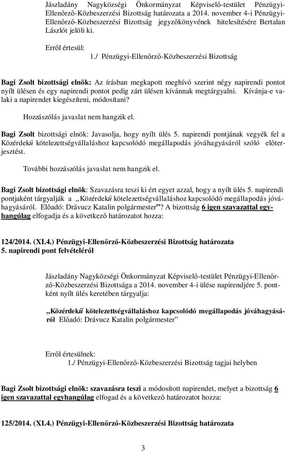 / Pénzügyi-Ellenőrző-Közbeszerzési Bizottság Bagi Zsolt bizottsági elnök: Az írásban megkapott meghívó szerint négy napirendi pontot nyílt ülésen és egy napirendi pontot pedig zárt ülésen kívánnak
