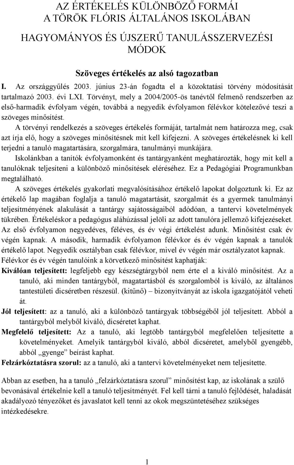 Törvényt, mely a 2004/2005-ös tanévtől felmenő rendszerben az első-harmadik évfolyam végén, továbbá a negyedik évfolyamon félévkor kötelezővé teszi a szöveges minősítést.