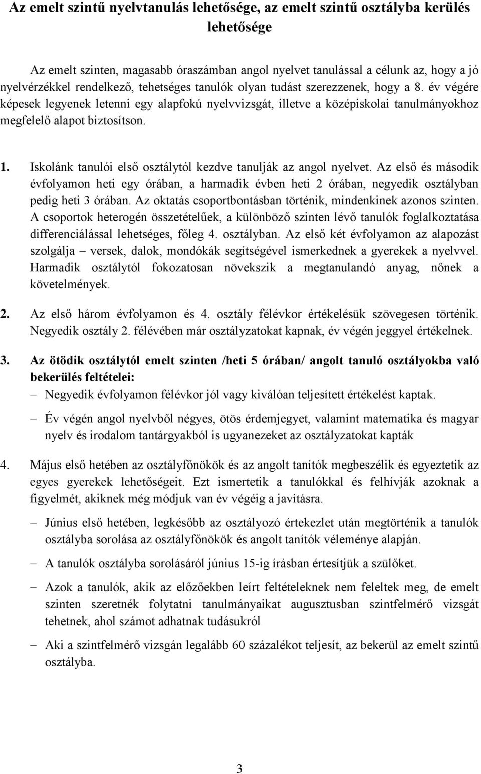 Iskolánk tanulói első osztálytól kezdve tanulják az angol nyelvet. Az első és második évfolyamon heti egy órában, a harmadik évben heti 2 órában, negyedik osztályban pedig heti 3 órában.