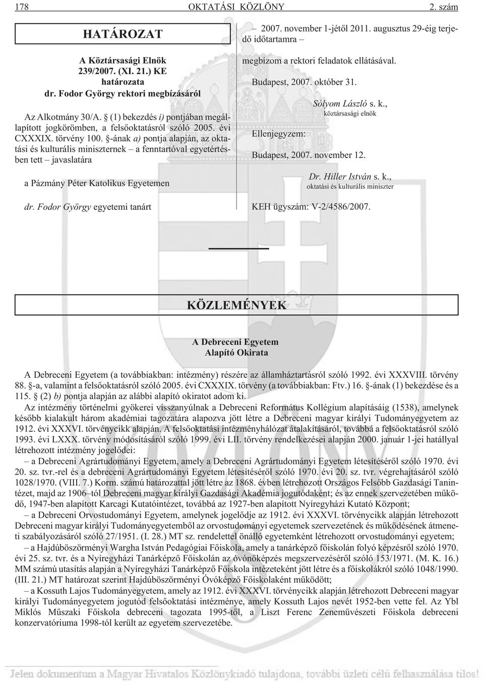 -ának a) pontja alapján, az oktatási és kulturális miniszternek a fenntartóval egyetértésben tett javaslatára a Pázmány Péter Katolikus Egyetemen dr. Fodor György egyetemi tanárt 2007.