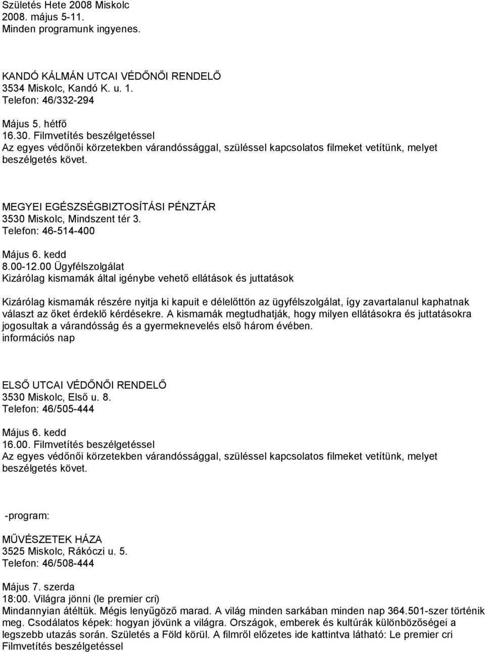 MEGYEI EGÉSZSÉGBIZTOSÍTÁSI PÉNZTÁR 3530 Miskolc, Mindszent tér 3. Telefon: 46-514-400 Május 6. kedd 8.00-12.