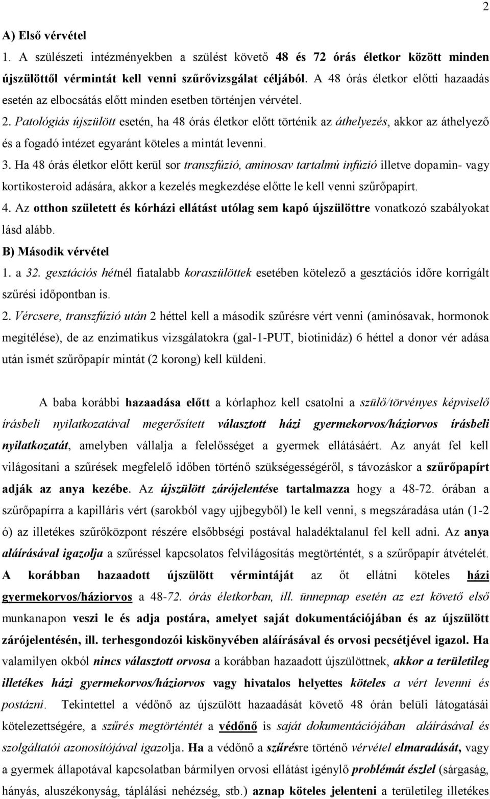 Patológiás újszülött esetén, ha 48 órás életkor előtt történik az áthelyezés, akkor az áthelyező és a fogadó intézet egyaránt köteles a mintát levenni. 3.