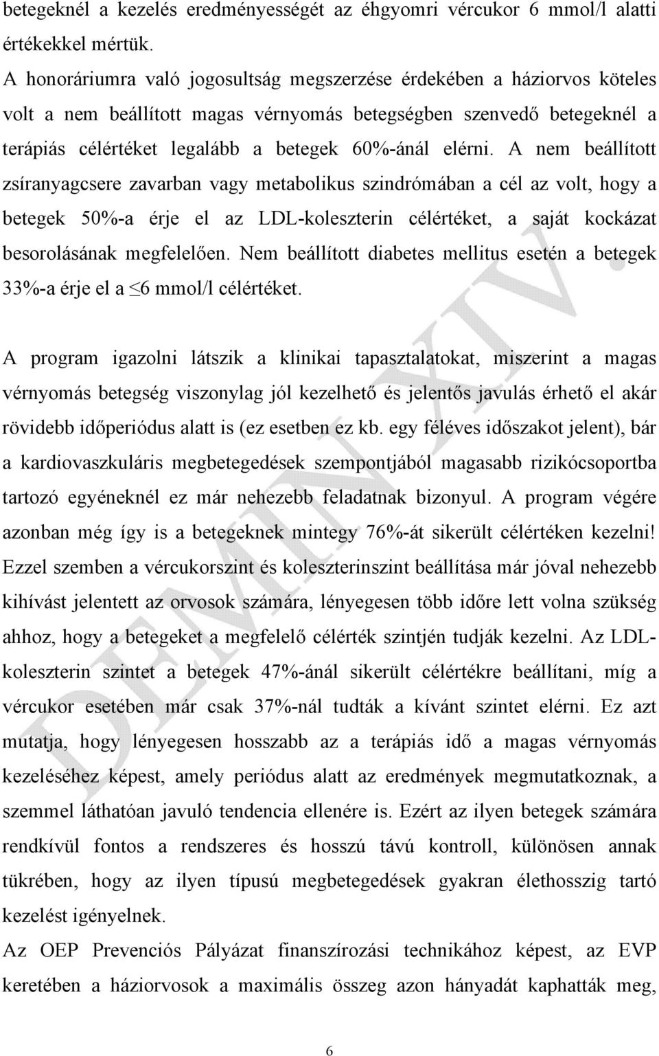 elérni. A nem beállított zsíranyagcsere zavarban vagy metabolikus szindrómában a cél az volt, hogy a betegek 50%-a érje el az LDL-koleszterin célértéket, a saját kockázat besorolásának megfelelően.