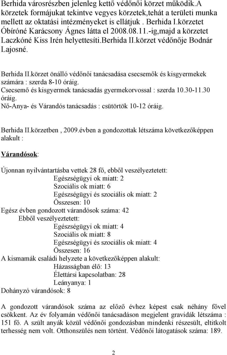 körzet önálló védőnői tanácsadása csecsemők és kisgyermekek számára : szerda 8-10 óráig. Csecsemő és kisgyermek tanácsadás gyermekorvossal : szerda 10.30-11.30 óráig.