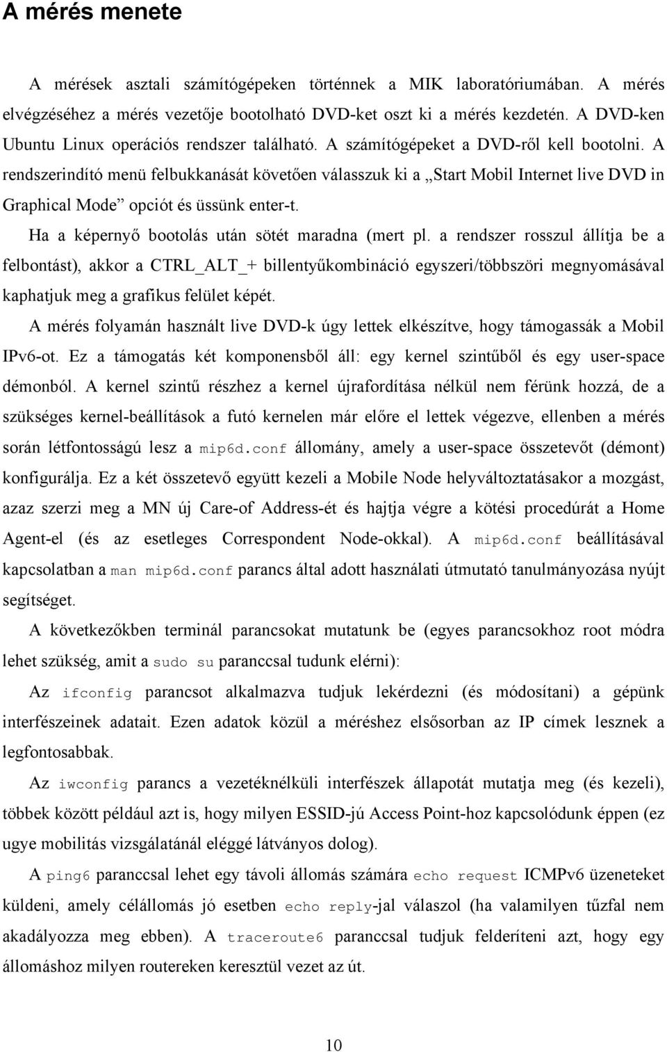 A rendszerindító menü felbukkanását követően válasszuk ki a Start Mobil Internet live DVD in Graphical Mode opciót és üssünk enter-t. Ha a képernyő bootolás után sötét maradna (mert pl.