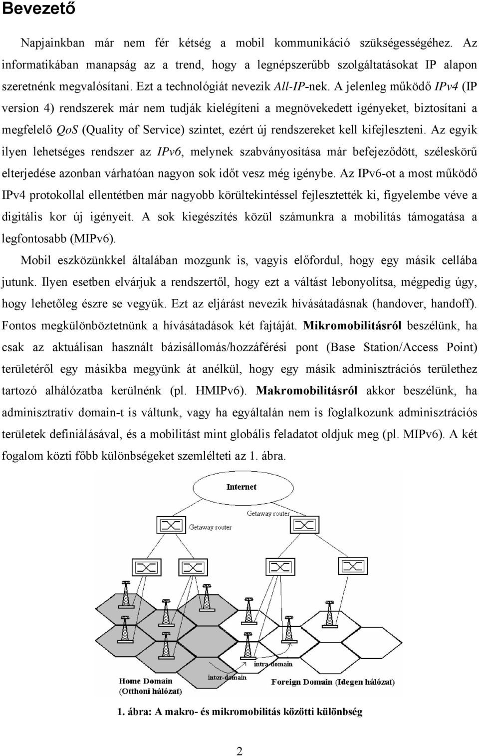 A jelenleg működő IPv4 (IP version 4) rendszerek már nem tudják kielégíteni a megnövekedett igényeket, biztosítani a megfelelő QoS (Quality of Service) szintet, ezért új rendszereket kell