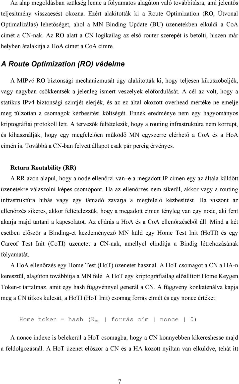 Az RO alatt a CN logikailag az első router szerepét is betölti, hiszen már helyben átalakítja a HoA címet a CoA címre.