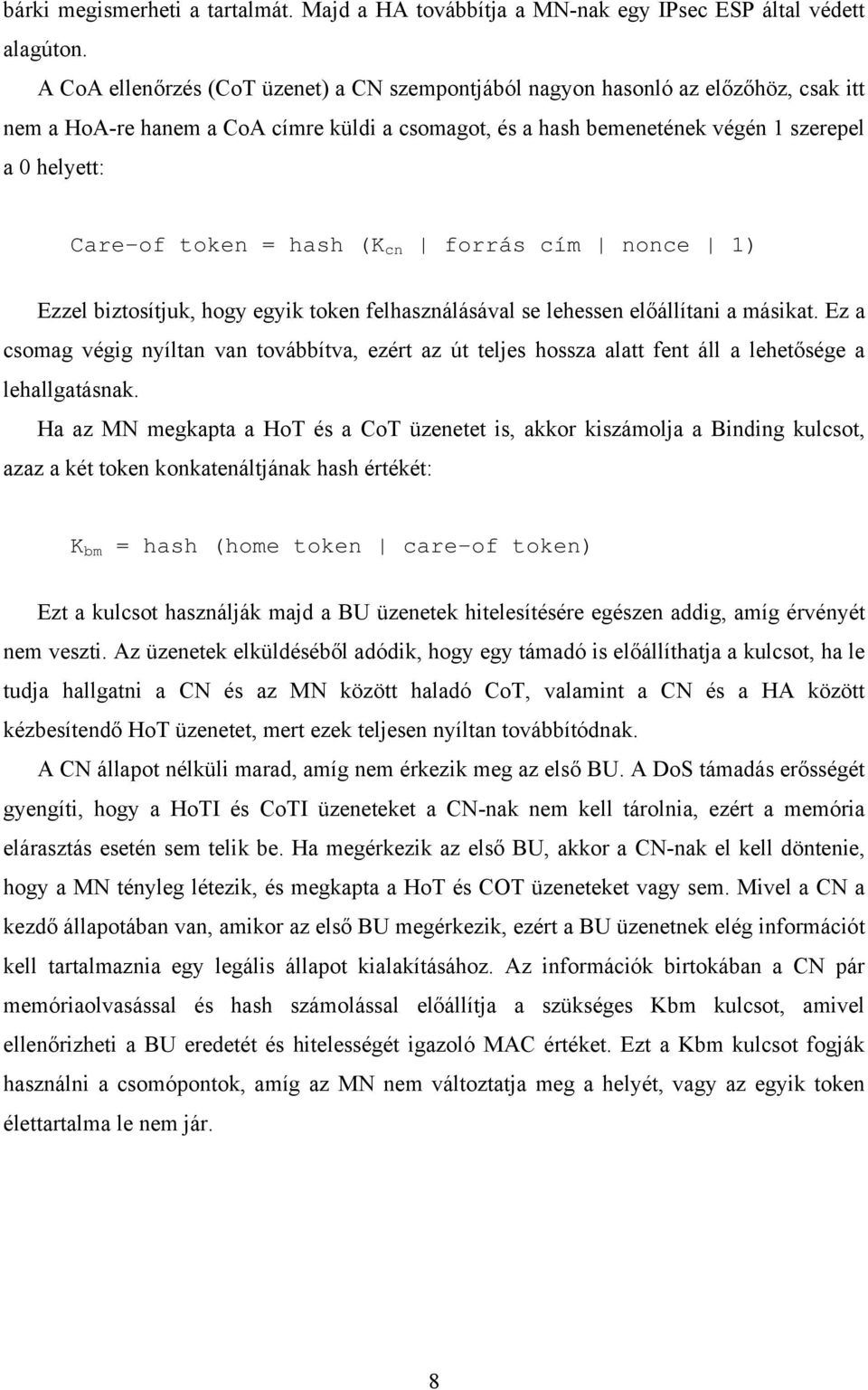 token = hash (K cn forrás cím nonce 1) Ezzel biztosítjuk, hogy egyik token felhasználásával se lehessen előállítani a másikat.