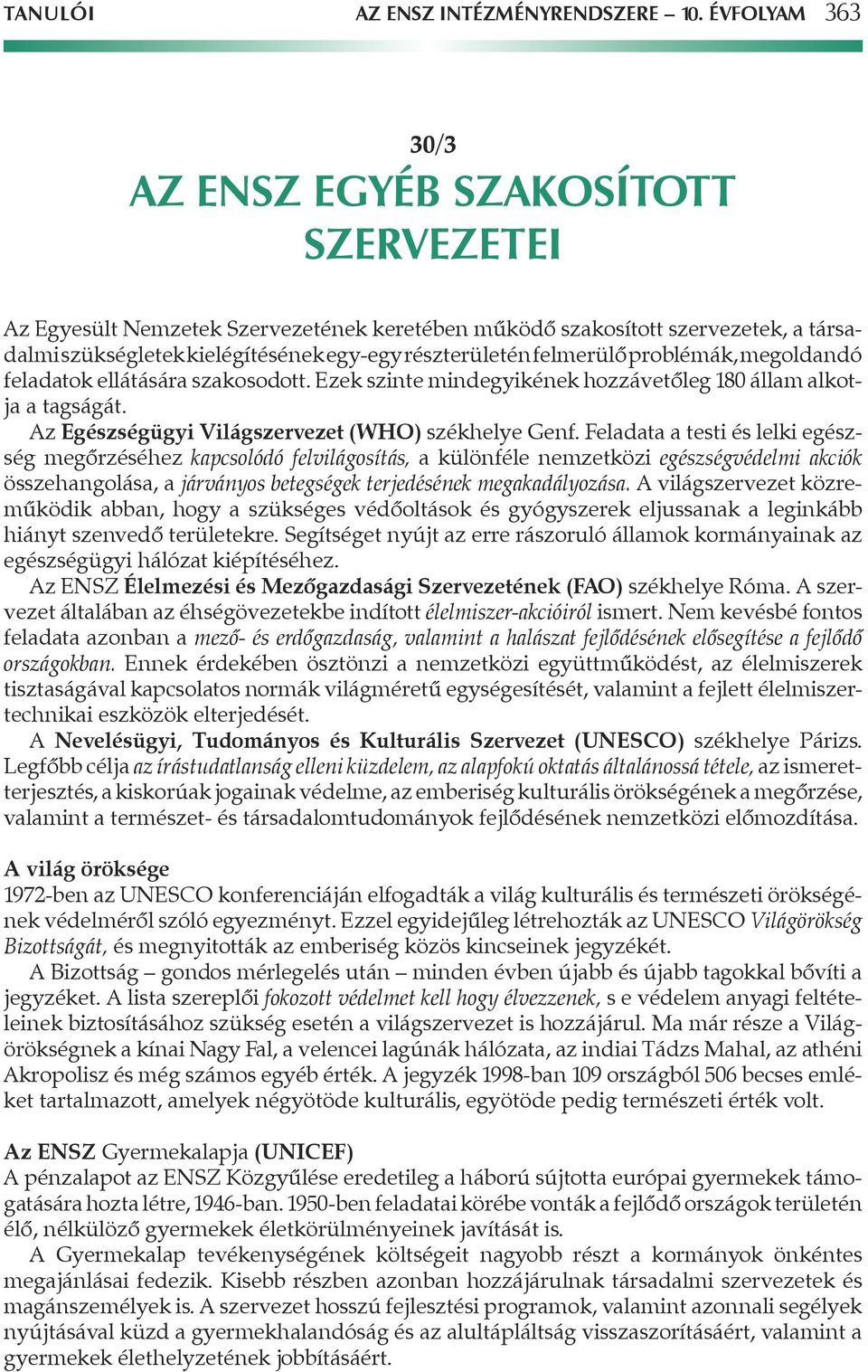 felmerülô problémák, megoldandó feladatok ellátására szakosodott. Ezek szinte mindegyikének hozzávetôleg 180 állam alkotja a tagságát. Az Egészségügyi Világszervezet (WHO) székhelye Genf.