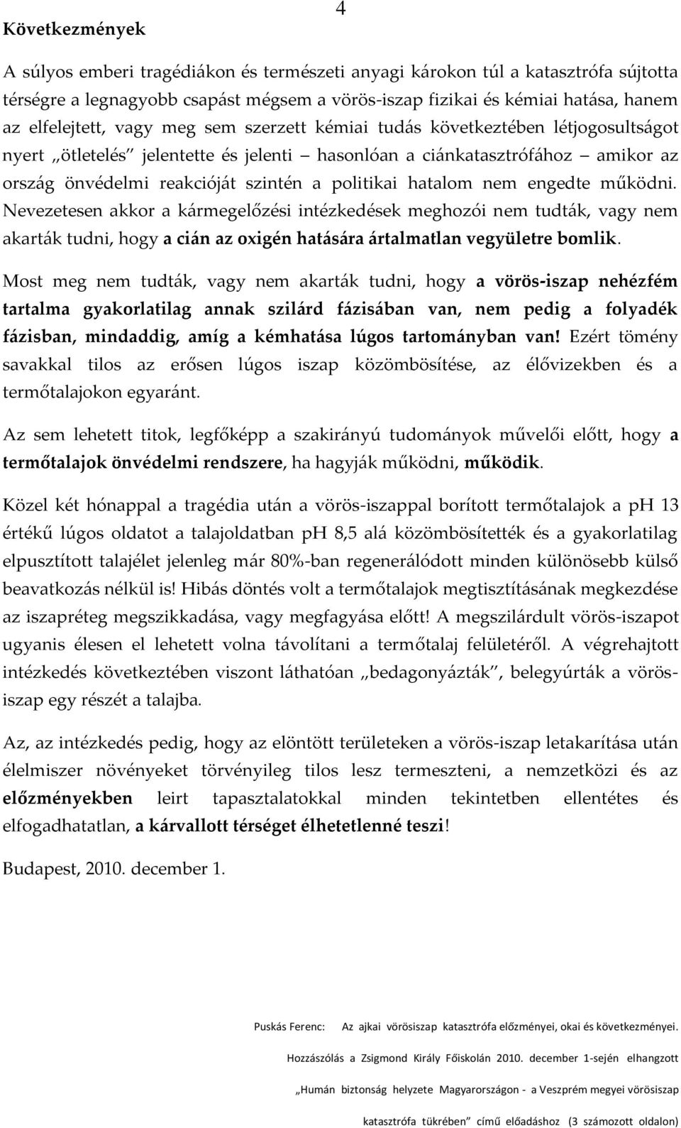 hatalom nem engedte működni. Nevezetesen akkor a k{rmegelőzési intézkedések meghozói nem tudt{k, vagy nem akart{k tudni, hogy a ci{n az oxigén hat{s{ra {rtalmatlan vegyületre bomlik.