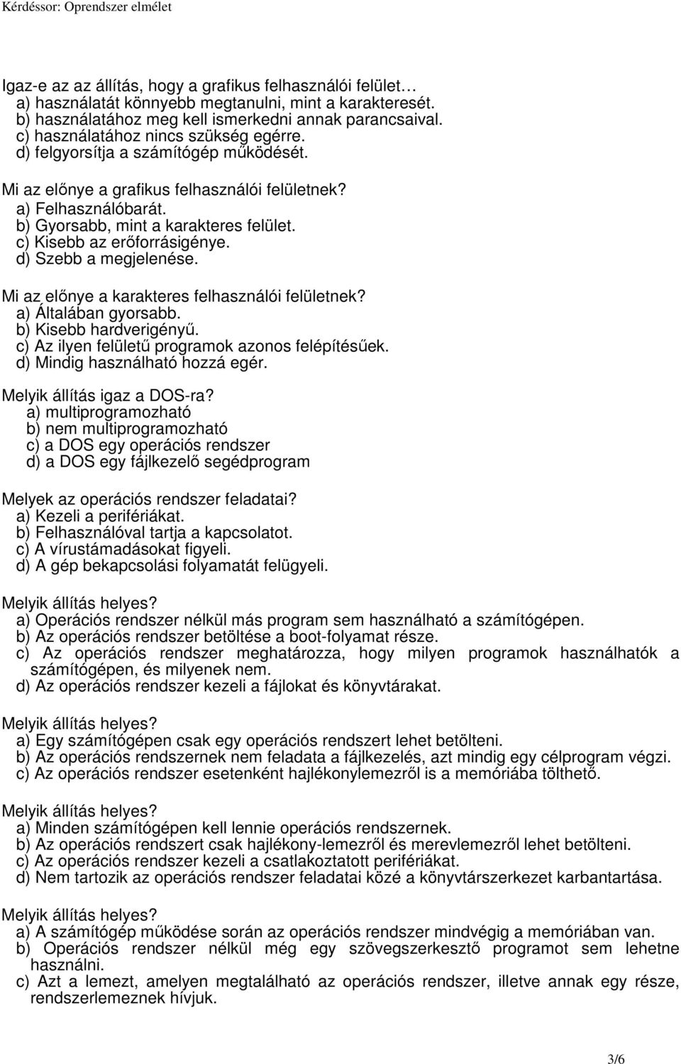 c) Kisebb az erıforrásigénye. d) Szebb a megjelenése. Mi az elınye a karakteres felhasználói felületnek? a) Általában gyorsabb. b) Kisebb hardverigényő.