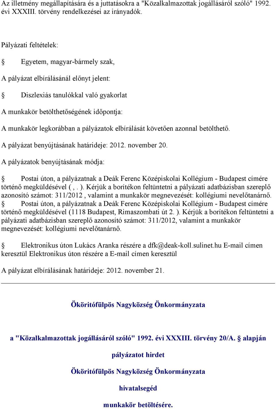 betölthető. A pályázat benyújtásának határideje: 2012. november 20. Postai úton, a pályázatnak a Deák Ferenc Középiskolai Kollégium - Budapest címére történő megküldésével (,. ).