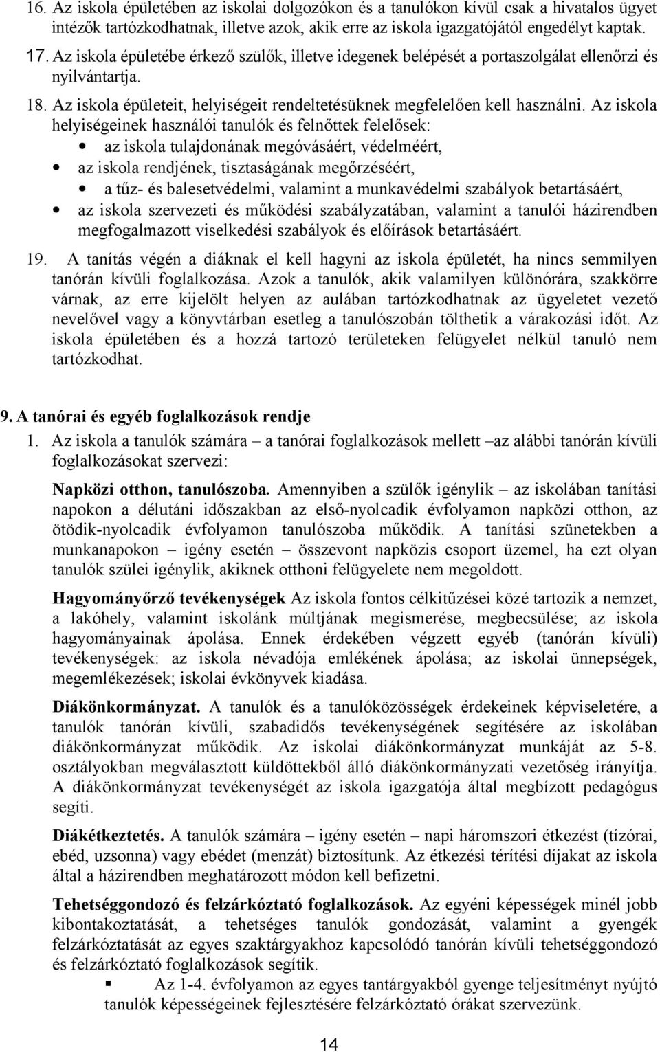 Az iskola helyiségeinek használói tanulók és felnőttek felelősek: az iskola tulajdonának megóvásáért, védelméért, az iskola rendjének, tisztaságának megőrzéséért, a tűz- és balesetvédelmi, valamint a