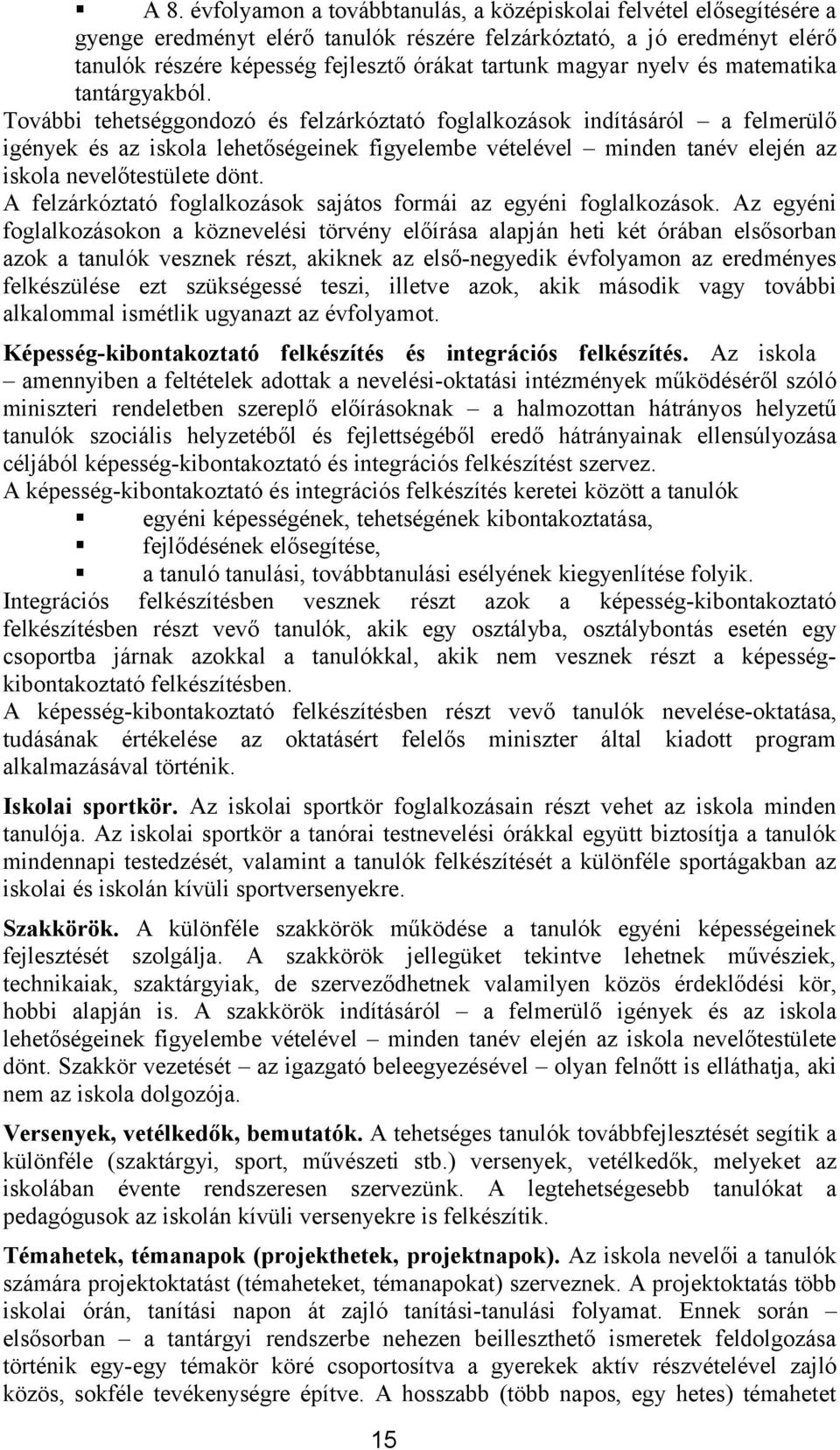 További tehetséggondozó és felzárkóztató foglalkozások indításáról a felmerülő igények és az iskola lehetőségeinek figyelembe vételével minden tanév elején az iskola nevelőtestülete dönt.