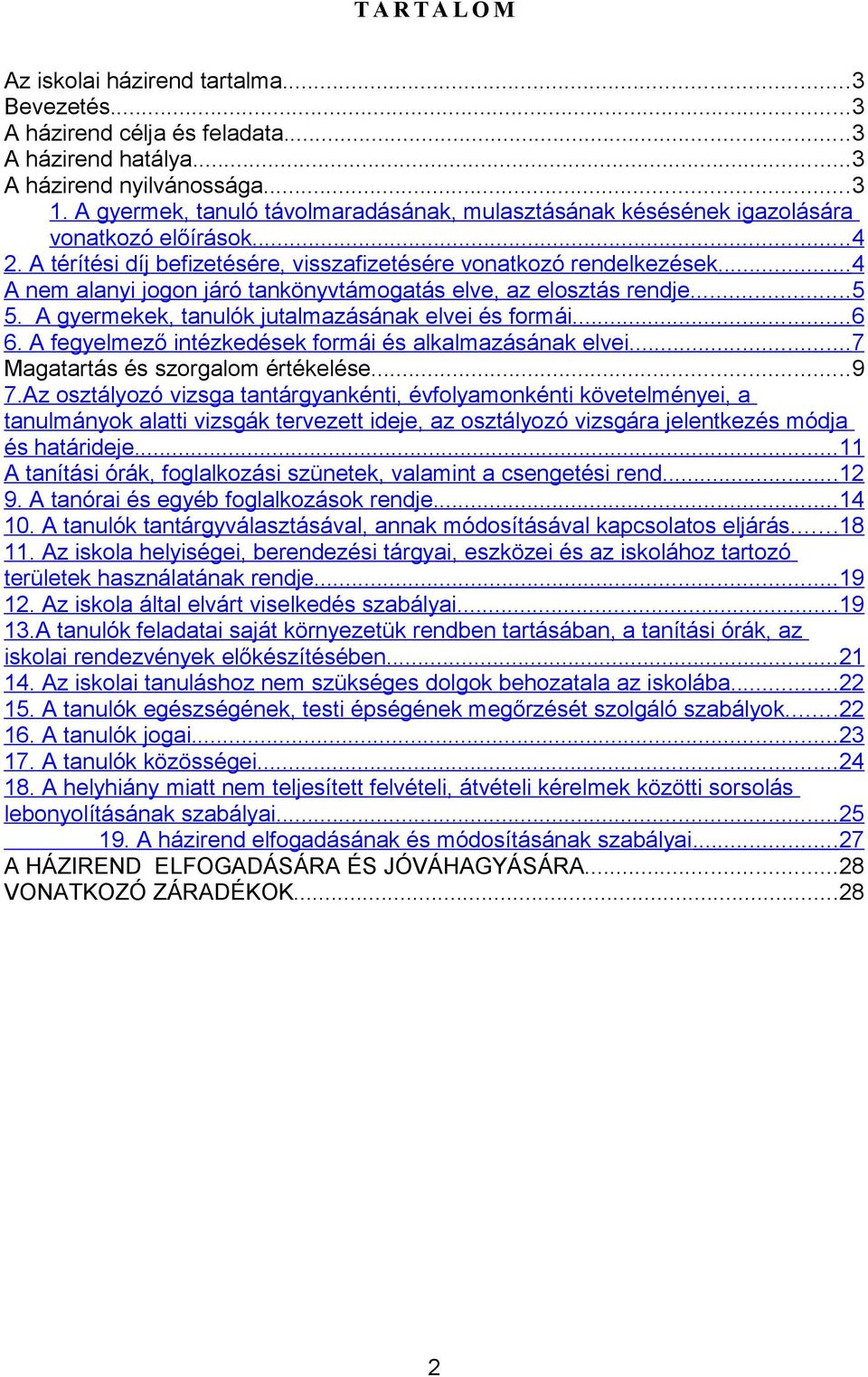 ..4 A nem alanyi jogon járó tankönyvtámogatás elve, az elosztás rendje...5 5. A gyermekek, tanulók jutalmazásának elvei és formái...6 6. A fegyelmező intézkedések formái és alkalmazásának elvei.