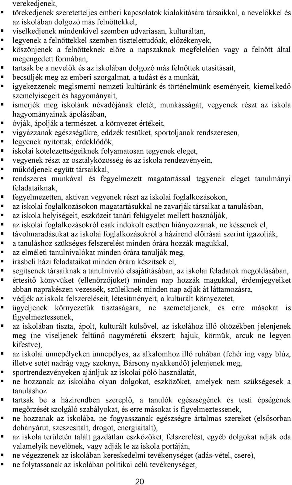 az iskolában dolgozó más felnőttek utasításait, becsüljék meg az emberi szorgalmat, a tudást és a munkát, igyekezzenek megismerni nemzeti kultúránk és történelmünk eseményeit, kiemelkedő