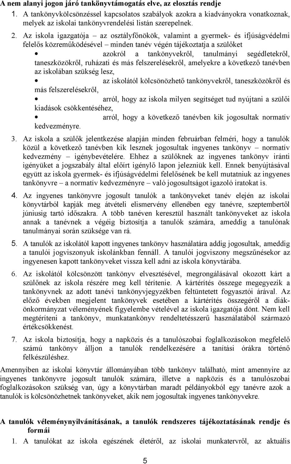 Az iskola igazgatója az osztályfőnökök, valamint a gyermek- és ifjúságvédelmi felelős közreműködésével minden tanév végén tájékoztatja a szülőket azokról a tankönyvekről, tanulmányi segédletekről,