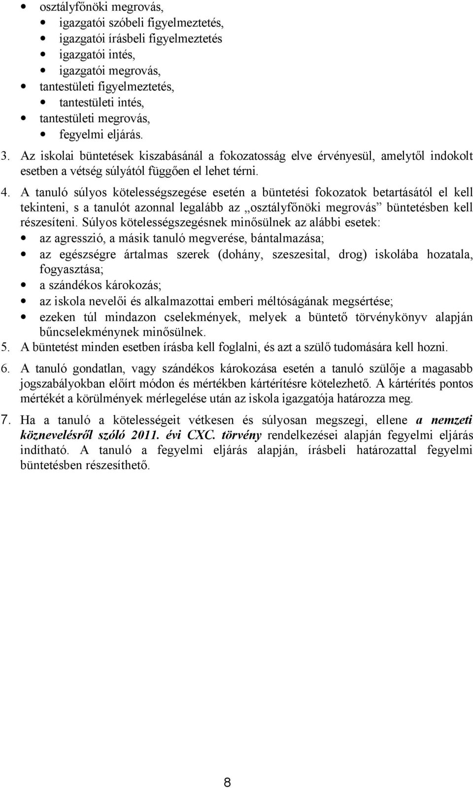 A tanuló súlyos kötelességszegése esetén a büntetési fokozatok betartásától el kell tekinteni, s a tanulót azonnal legalább az osztályfőnöki megrovás büntetésben kell részesíteni.