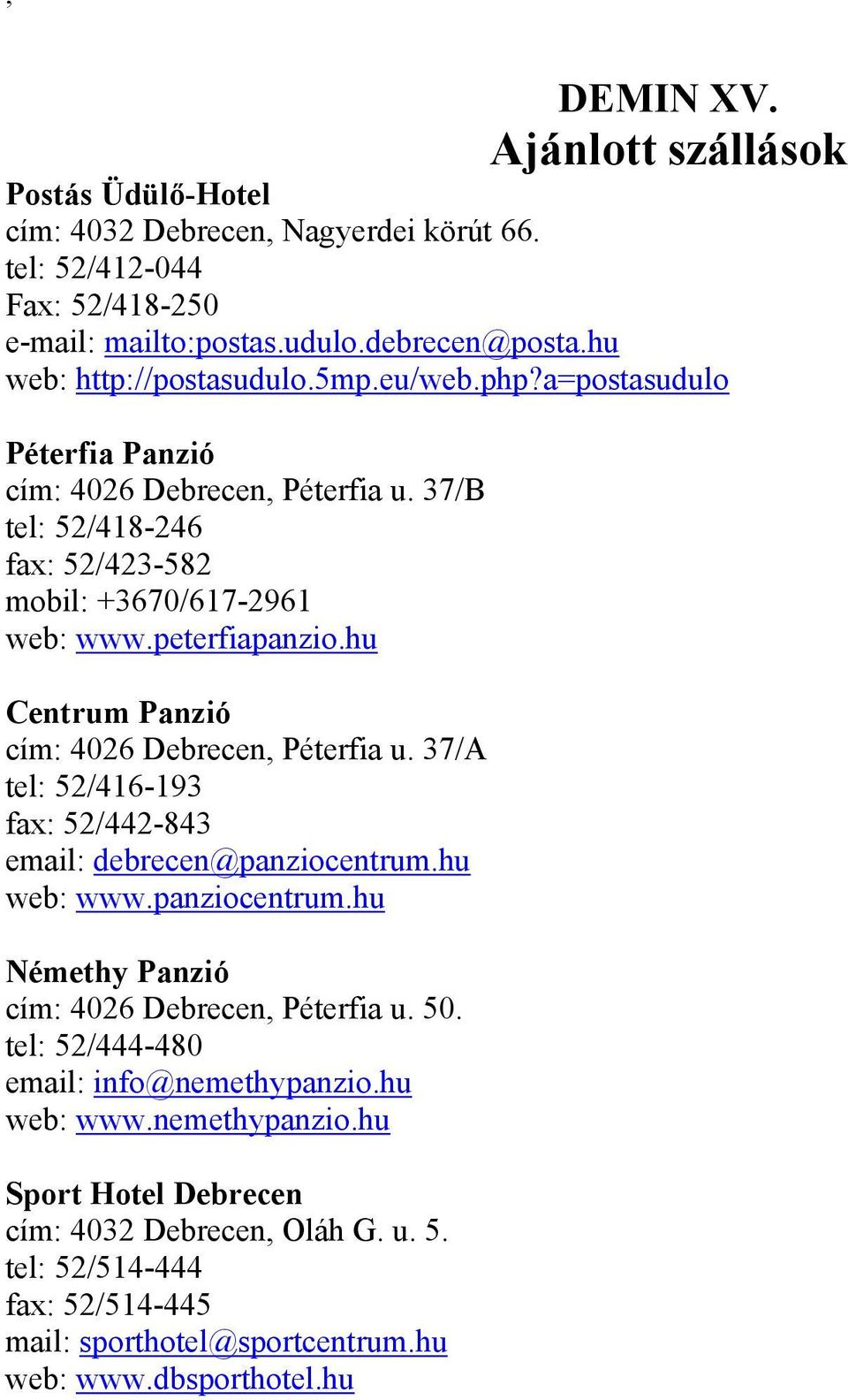 hu Centrum Panzió cím: 4026 Debrecen, Péterfia u. 37/A tel: 52/416-193 fax: 52/442-843 email: debrecen@panziocentrum.hu web: www.panziocentrum.hu Némethy Panzió cím: 4026 Debrecen, Péterfia u.