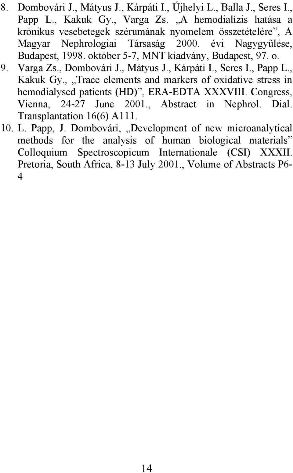 , Dombovári J., Mátyus J., Kárpáti I., Seres I., Papp L., Kakuk Gy., Trace elements and markers of oxidative stress in hemodialysed patients (HD), ERA-EDTA XXXVIII. Congress, Vienna, 24-27 June 2001.