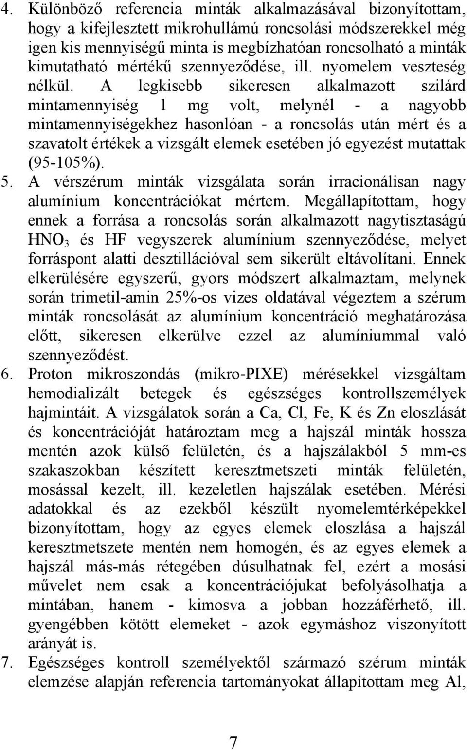 A legkisebb sikeresen alkalmazott szilárd mintamennyiség 1 mg volt, melynél - a nagyobb mintamennyiségekhez hasonlóan - a roncsolás után mért és a szavatolt értékek a vizsgált elemek esetében jó