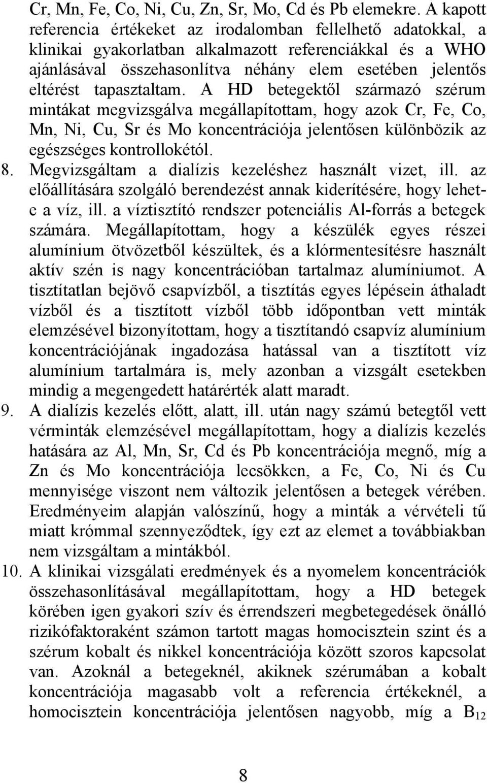 tapasztaltam. A HD betegektől származó szérum mintákat megvizsgálva megállapítottam, hogy azok Cr, Fe, Co, Mn, Ni, Cu, Sr és Mo koncentrációja jelentősen különbözik az egészséges kontrollokétól. 8.