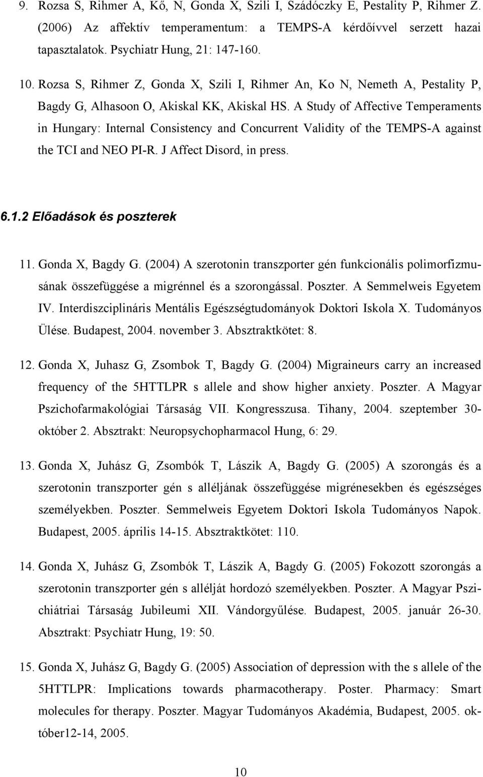 A Study of Affective Temperaments in Hungary: Internal Consistency and Concurrent Validity of the TEMPS-A against the TCI and NEO PI-R. J Affect Disord, in press. 6.1.2 Előadások és poszterek 11.