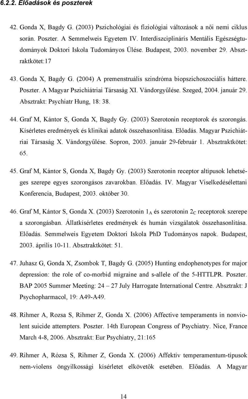 (2004) A premenstruális szindróma biopszichoszociális háttere. Poszter. A Magyar Pszichiátriai Társaság XI. Vándorgyűlése. Szeged, 2004. január 29. Absztrakt: Psychiatr Hung, 18: 38. 44.