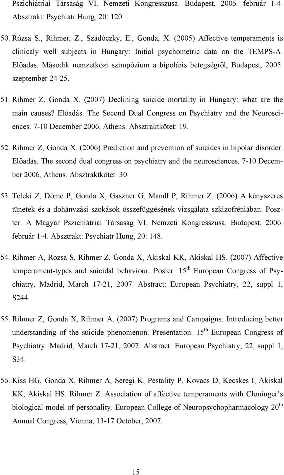 szeptember 24-25. 51. Rihmer Z, Gonda X. (2007) Declining suicide mortality in Hungary: what are the main causes? Előadás. The Second Dual Congress on Psychiatry and the Neurosciences.