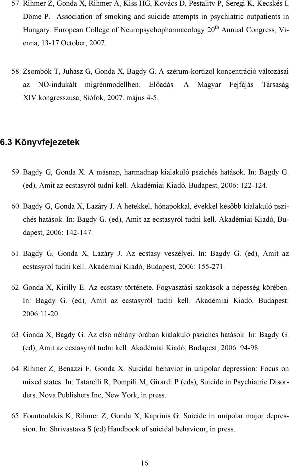 A szérum-kortizol koncentráció változásai az NO-indukált migrénmodellben. Előadás. A Magyar Fejfájás Társaság XIV.kongresszusa, Siófok, 2007. május 4-5. 6.3 Könyvfejezetek 59. Bagdy G, Gonda X.
