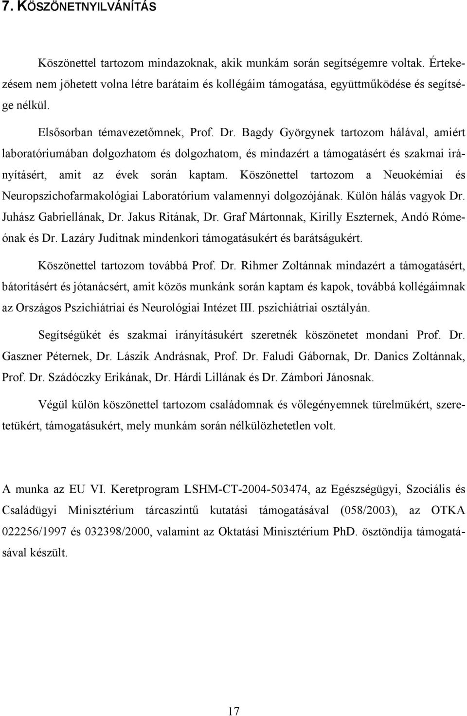 Bagdy Györgynek tartozom hálával, amiért laboratóriumában dolgozhatom és dolgozhatom, és mindazért a támogatásért és szakmai irányításért, amit az évek során kaptam.