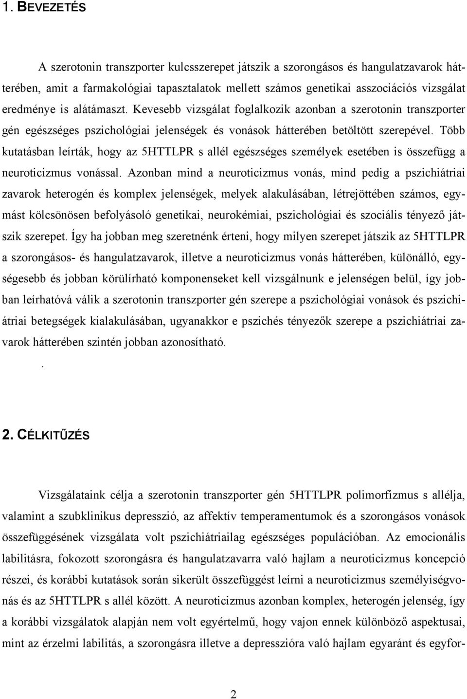 Több kutatásban leírták, hogy az 5HTTLPR s allél egészséges személyek esetében is összefügg a neuroticizmus vonással.