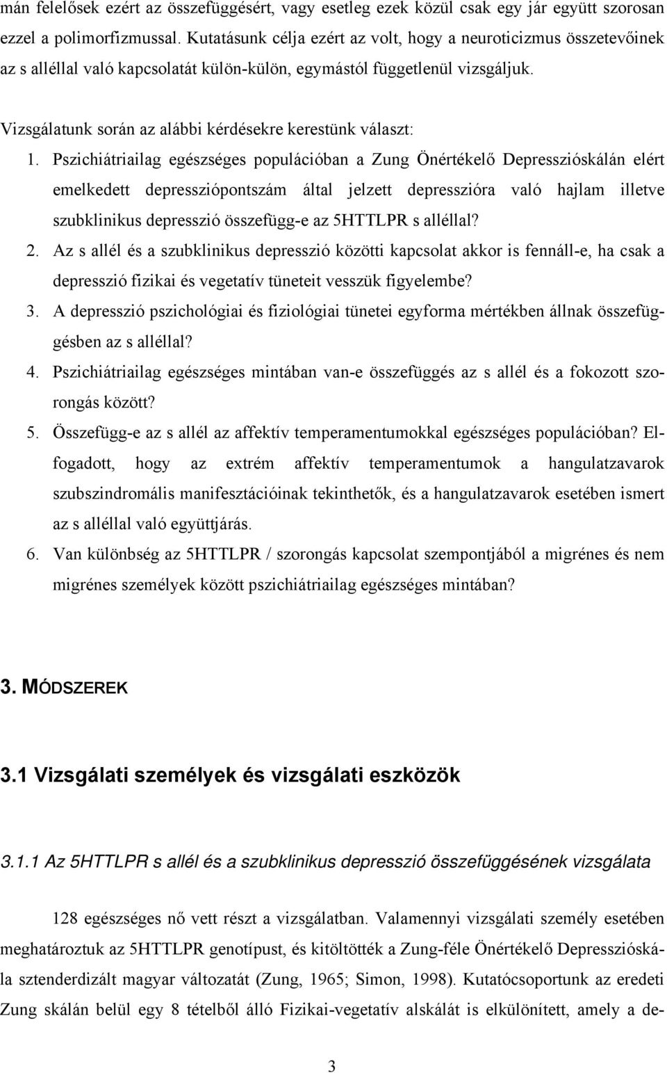 Vizsgálatunk során az alábbi kérdésekre kerestünk választ: 1.