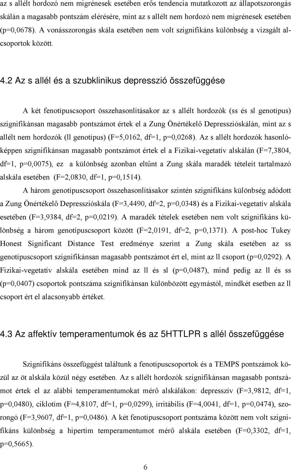 2 Az s allél és a szubklinikus depresszió összefüggése A két fenotípuscsoport összehasonlításakor az s allélt hordozók (ss és sl genotípus) szignifikánsan magasabb pontszámot értek el a Zung