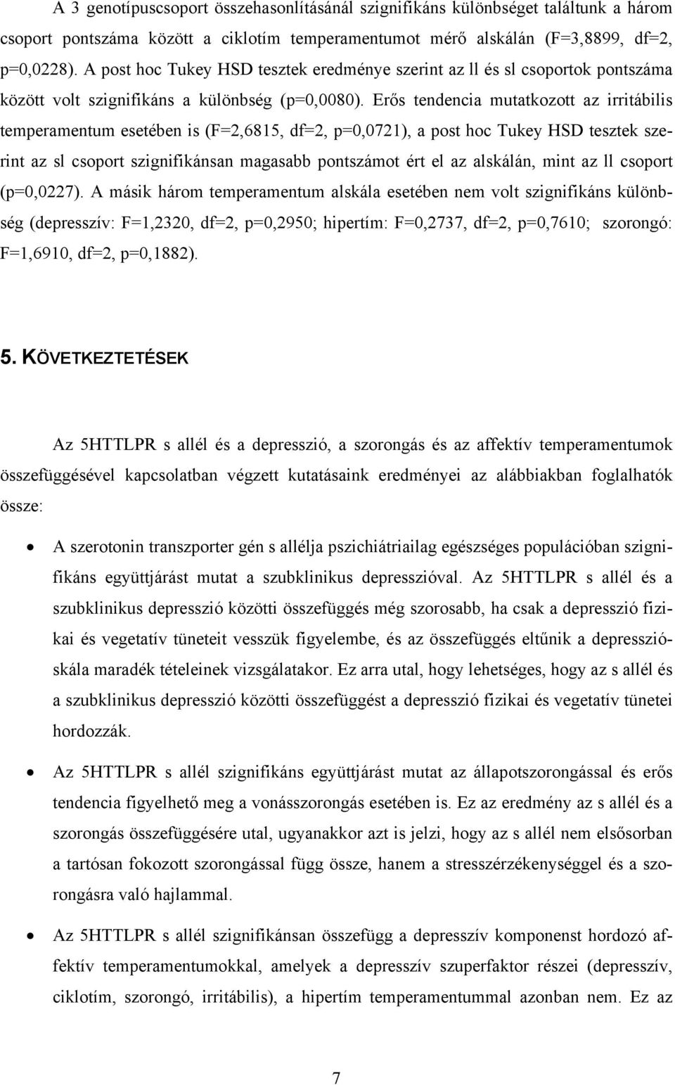 Erős tendencia mutatkozott az irritábilis temperamentum esetében is (F=2,6815, df=2, p=0,0721), a post hoc Tukey HSD tesztek szerint az sl csoport szignifikánsan magasabb pontszámot ért el az