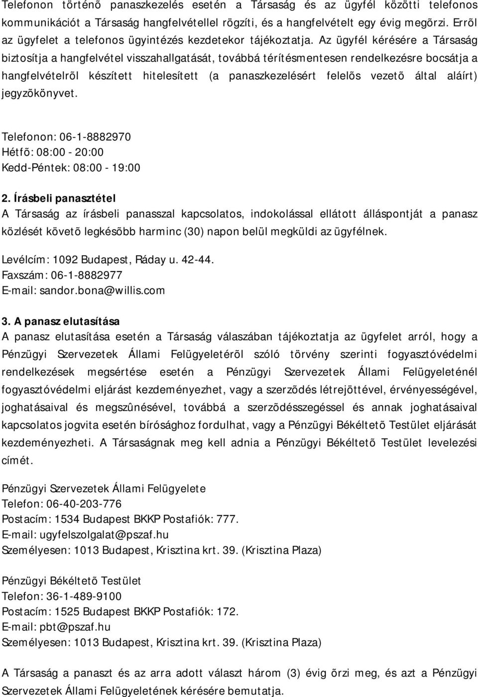 Az ügyfél kérésére a Társaság biztosítja a hangfelvétel visszahallgatását, továbbá térítésmentesen rendelkezésre bocsátja a hangfelvételrõl készített hitelesített (a panaszkezelésért felelõs vezetõ