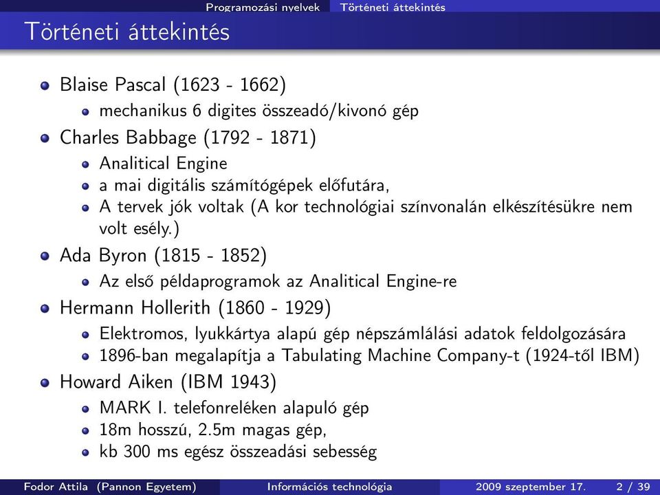 ) Ada Byron (1815-1852) Az első példaprogramok az Analitical Engine-re Hermann Hollerith (1860-1929) Elektromos, lyukkártya alapú gép népszámlálási adatok feldolgozására 1896-ban