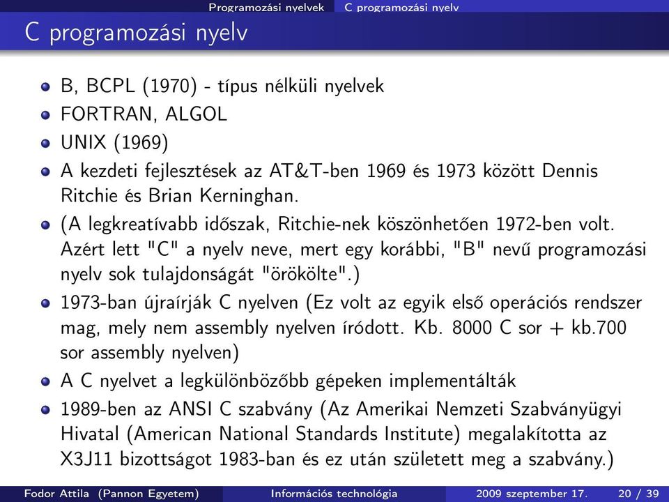 ) 1973-ban újraírják C nyelven (Ez volt az egyik első operációs rendszer mag, mely nem assembly nyelven íródott. Kb. 8000 C sor + kb.