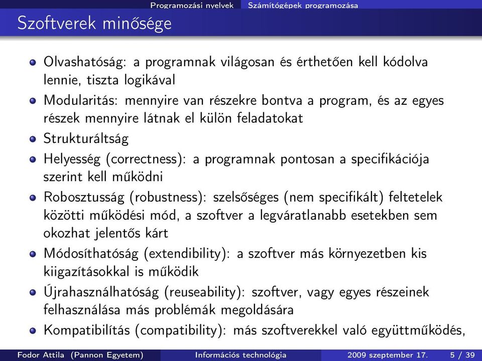 szelsőséges (nem specifikált) feltetelek közötti működési mód, a szoftver a legváratlanabb esetekben sem okozhat jelentős kárt Módosíthatóság (extendibility): a szoftver más környezetben kis