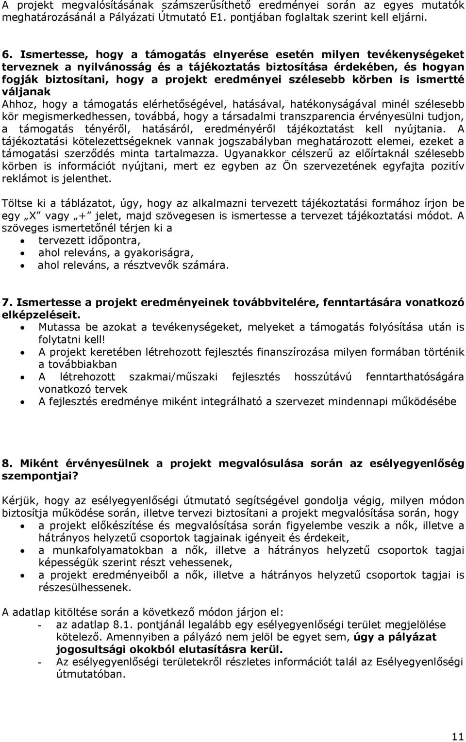 szélesebb körben is ismertté váljanak Ahhoz, hogy a támogatás elérhetőségével, hatásával, hatékonyságával minél szélesebb kör megismerkedhessen, továbbá, hogy a társadalmi transzparencia érvényesülni